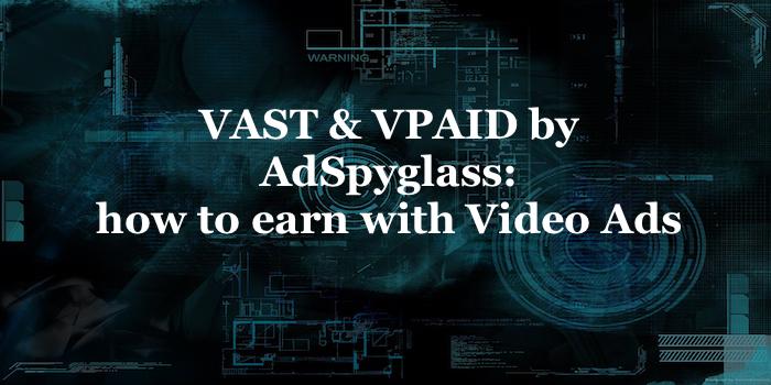 VAST & VPAID by AdSpyglass- how to earn with Video Ads