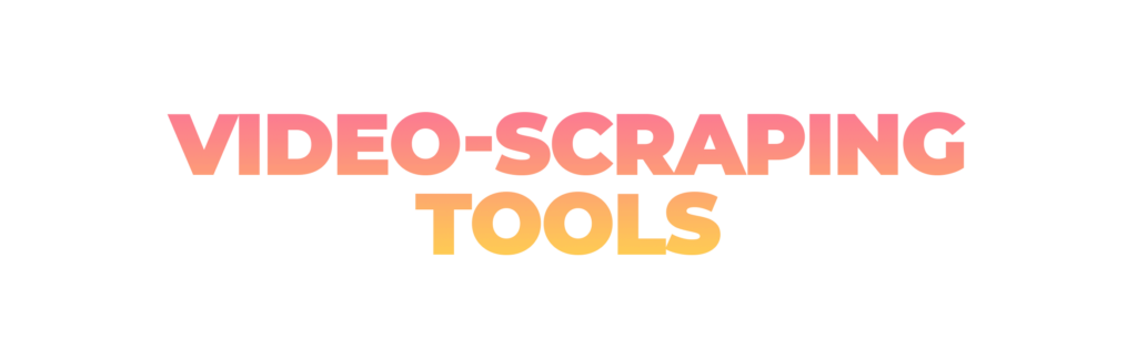 Video-Scraping Tools