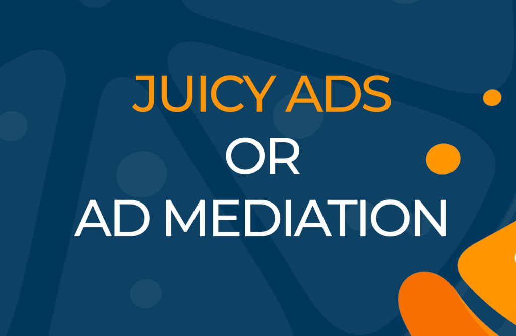 Ad Mediation As The Best Options for Replacing JuicyAds